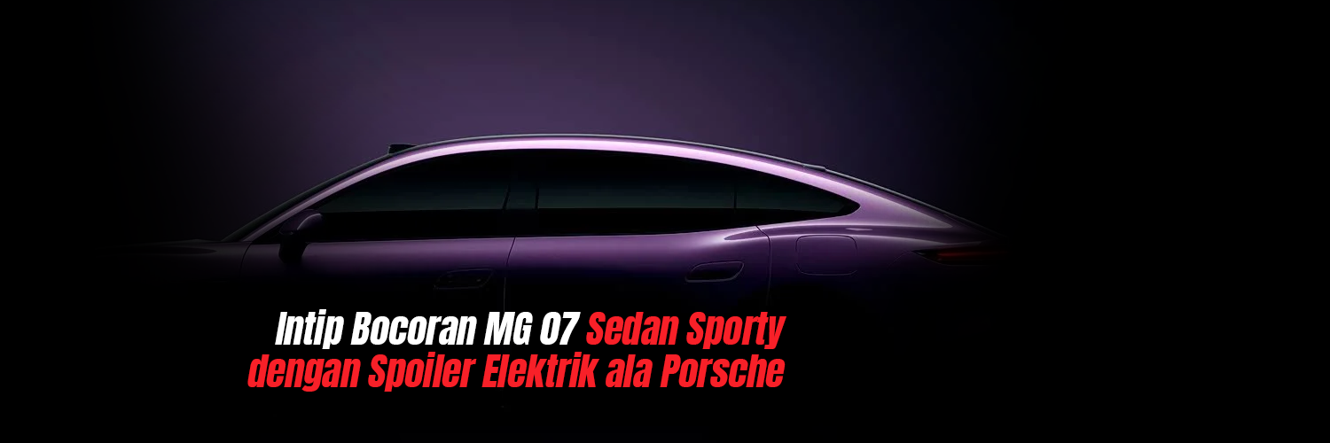 Intip Bocoran MG 07, Sedan Sporty dengan Spoiler Elektrik ala Porsche