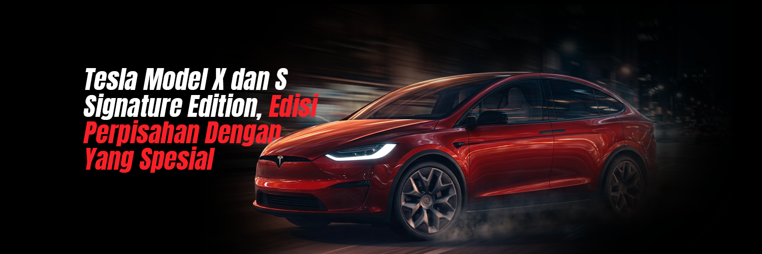 Tesla Model X dan S Signature Edition, Edisi Perpisahan Dengan Yang Spesial